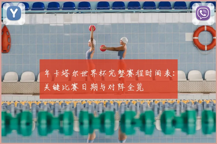 年卡塔尔世界杯完整赛程时间表:关键比赛日期与对阵全览