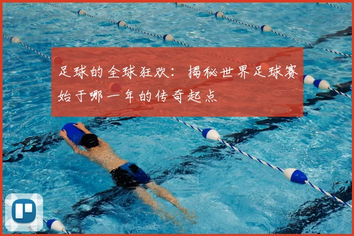 足球的全球狂欢：揭秘世界足球赛始于哪一年的传奇起点