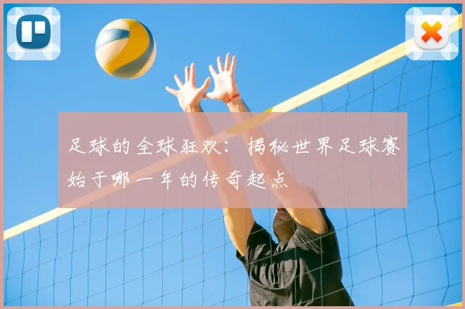 足球的全球狂欢：揭秘世界足球赛始于哪一年的传奇起点